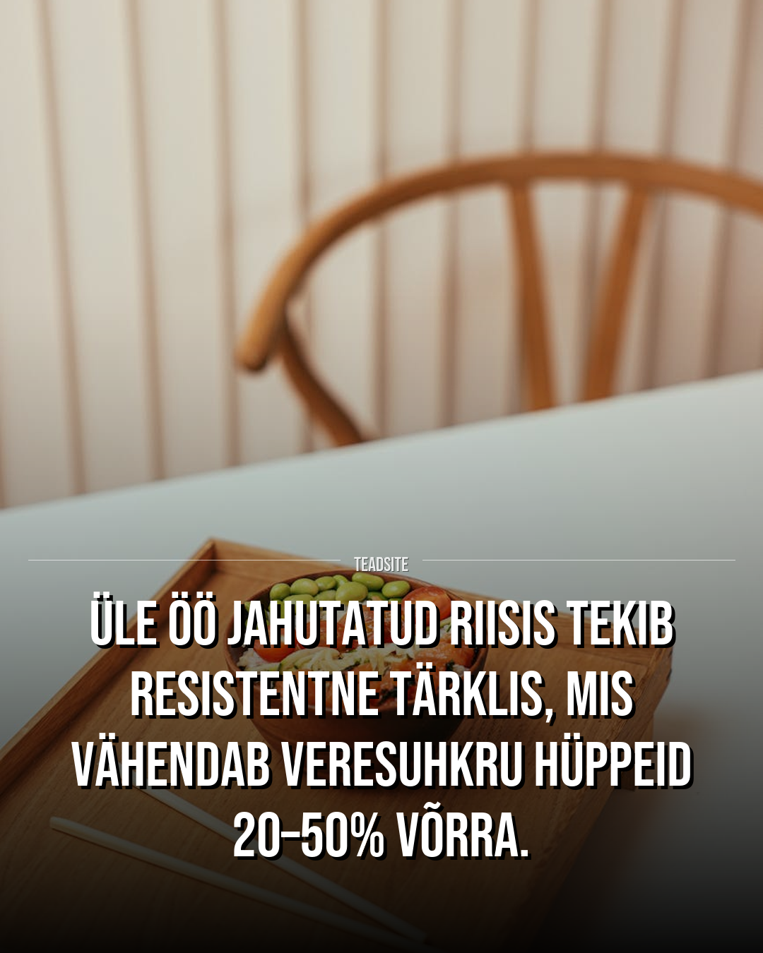 Üle öö jahutatud riisis tekib resistentne tärklis, mis vähendab veresuhkru hüppeid 20–50% võrra